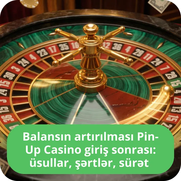 Balansın artırılması Pin-Up Casino giriş sonrası: üsullar, şərtlər, sürət